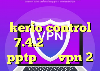 آنتی فیلتر گوگل کروم کرک kerio control 7.4.2 خرید وی پی ن pptp خرید vpn 2