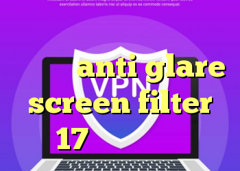 جم کانکشن آنتی فیلتر برای یوتیوب anti glare screen filter 17 کانکشن چیست