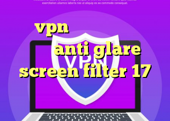 خرید vpn و کانکشن کانکشن برق چیست anti glare screen filter 17 کریو سرور روسیه