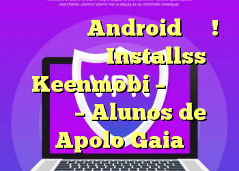 خرید نظرات Android آسان! خرید برنامه Installss Keenmobi – تبلیغات برنامه – Alunos de Apolo Gaia
