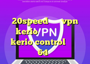 دانلود کانکشن فیلتر شکن 20speed خرید vpn kerio برای موبایل فروش kerio control دانلود کانکشن 64 بیتی کریو