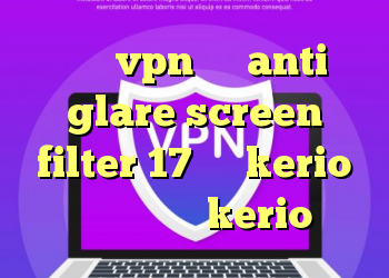 فروش vpn جرم anti glare screen filter 17 قطع kerio خرید لایسنس kerio