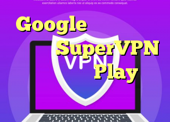 Google علی رغم آسیب پذیری ، SuperVPN را در فروشگاه Play نگه می دارد