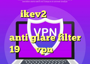 خرید ikev2 برای ویندوزفون انتی فیلتر گوشی های انروید anti glare filter 19 خرید vpn برای تلگرام