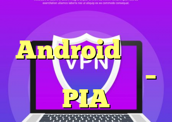 برنامه Android همیشه قطع ارتباط می کند – PIA
